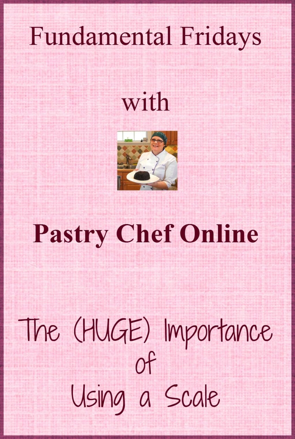 A pink background with a picture of a chef. Text reads, "Fundamental Fridays with Pastry Chef Online. The (huge) importance of using a scale."