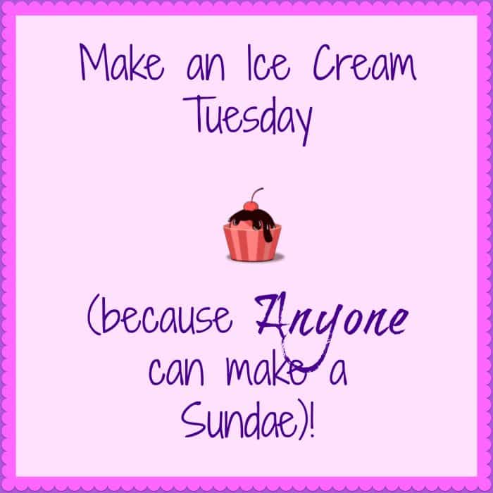Text reading "Make an Ice Cream Tuesday (because Anyone can make a Sundae!).