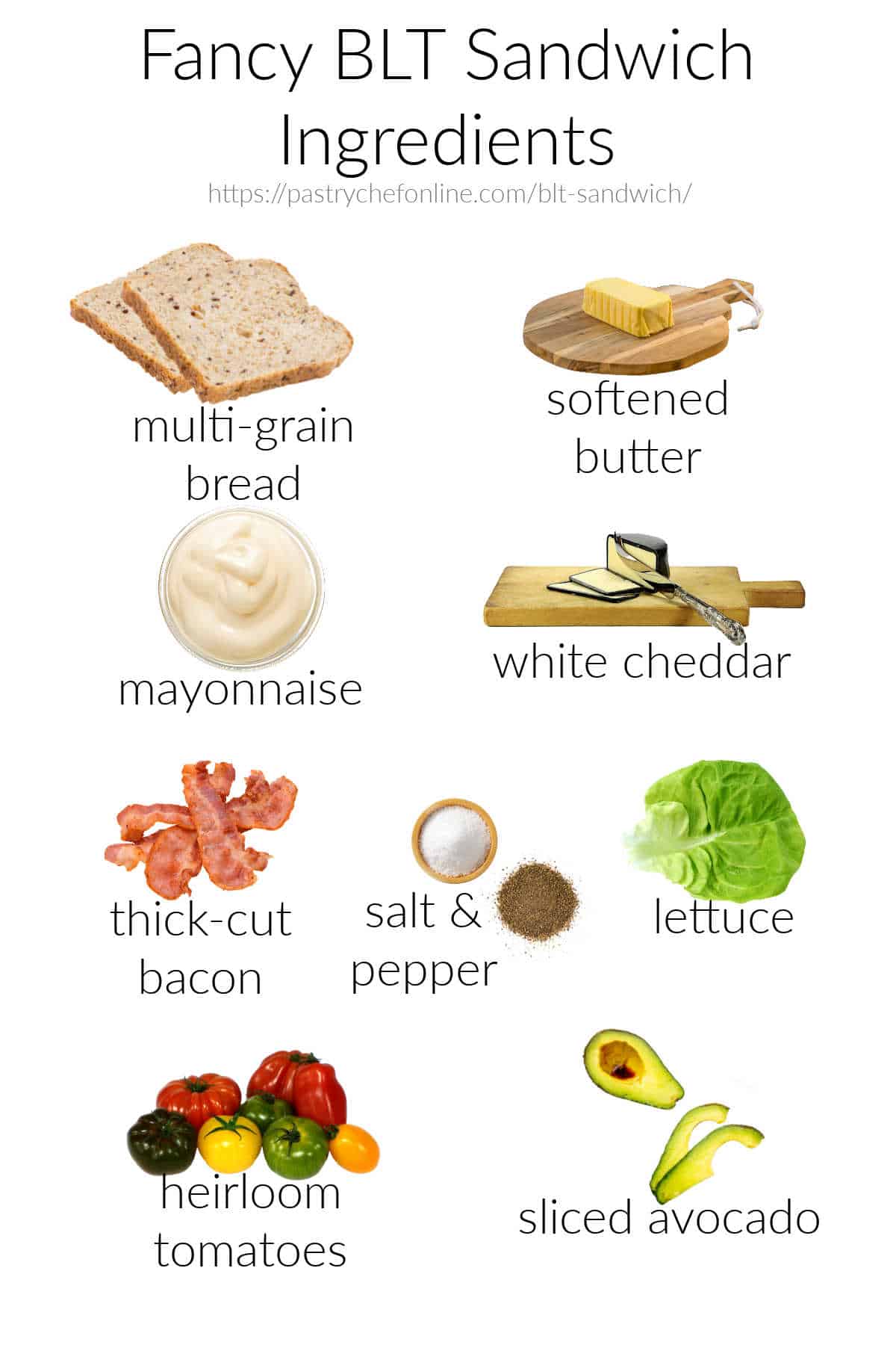 Images of all the ingredients needed to make a gourmet BLT sandwich, labeled and shot on a white background. Ingredients are multi-grain bread, butter, mayonnaise, white cheddar cheese, bacon, lettuce, salt & pepper, heirloom tomatoes, and avocado slices.