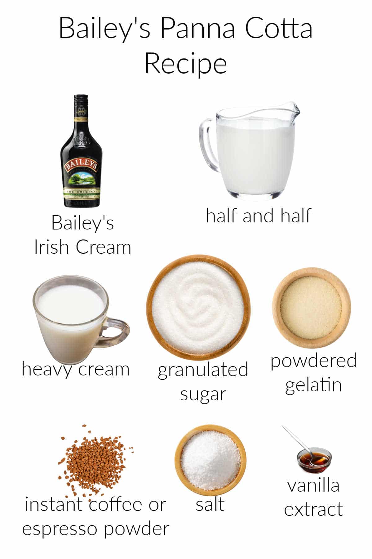 A collage of ingredients for making Irish cream panna cotta including: Irish Cream, half and half in a glass pitcher, a glass mug of heavy cream, a wooden bowl of white sugar, a wmall wooden bowl of powdered geletin, some instant coffee granules, a small wooden bowl of salt , a small clear glass bowl with vanilla extract and a metal spoon.