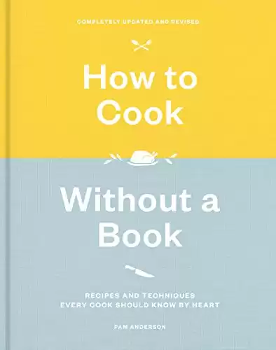 How to Cook Without a Book, Completely Updated and Revised: Recipes and Techniques Every Cook Should Know by Heart: A Cookbook