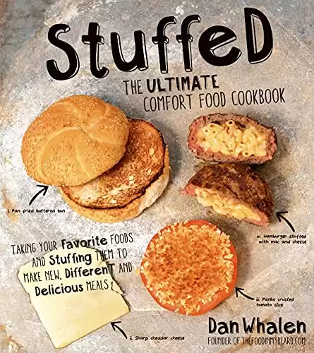Stuffed: The Ultimate Comfort Food Cookbook: Taking Your Favorite Foods and Stuffing Them to Make New, Different and Delicious Meals